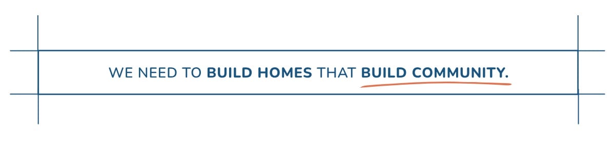 We Needs Homes that Build Community